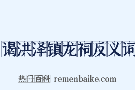 谒洪泽镇龙祠反义词是什么意思的图片
